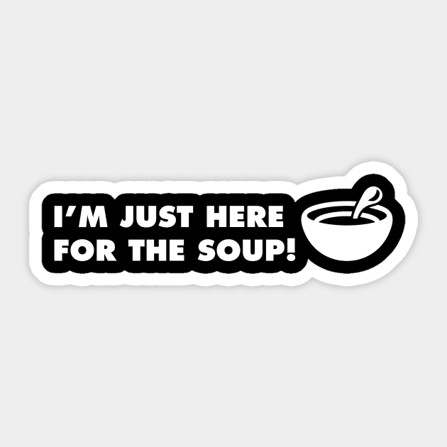 I'm Just Here for the Soup Sticker by Alexa and Dad Designs